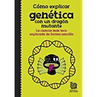 Cómo explicar genética con un dragón mutante: La ciencia más loca explicada de forma sencilla (No ficción ilustrados)